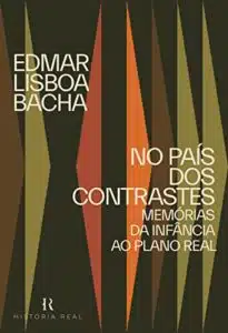 «No país dos contrastes: Memórias da Infância ao Plano Real» Edmar Lisboa Bacha