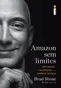 «Amazon sem limites: Jeff Bezos e a invenção de um império global» Brad Stone