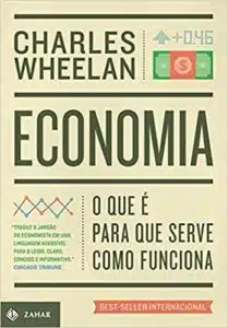 «Economia: O que é, para que serve, como funciona» Charles Wheelan