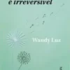 “A metamorfose é irreversível” Wandy Luz Baixar livro grátis pdf, epub, mobi Leia online sem registro