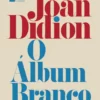 “O Álbum Branco” Joan Didion Baixar livro grátis pdf, epub, mobi Leia online sem registro