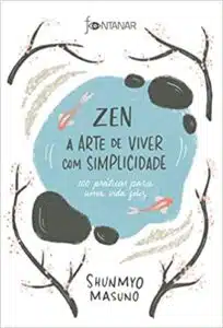 «Zen – A arte de viver com simplicidade: 100 práticas para uma vida feliz» Shunmyo Masuno