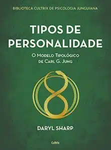 «Tipos de personalidade: O modelo tipológico de Carl G. Jung» Daryl Sharp
