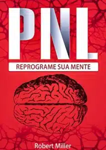 «PNL: Segredos Para Reprogramar Sua Mente com Programação Neurolinguística» Robert Miller
