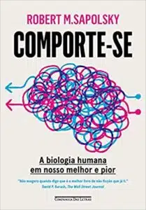 «Comporte-se: A biologia humana em nosso melhor e pior» Robert M. Sapolsky