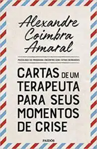 «Cartas de um terapeuta para seus momentos de crise» Alexandre Coimbra Amaral