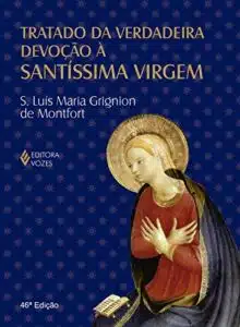 «Tratado da verdadeira devoção à Santíssima Virgem» São Luís Maria Grignion de Montfort