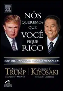 «Nós Queremos que Você Fique Rico» Donald J. Trump, Robert T. Kiyosaki