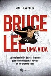 «Bruce Lee – Uma vida: A biografia definitiva da lenda do cinema que transformou as artes marciais em um fenômeno global» Matthew Polly