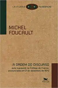 «A ordem do discurso: Aula inaugural no Collège de France, pronunciada em 2 de dezembro de 1970» Michel Foucault