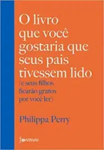 «O livro que você gostaria que seus pais tivessem lido: (e seus filhos ficarão gratos por você ler)» Philippa Perry