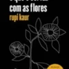 “O que o sol faz com as flores” Rupi Kaur Baixar livro grátis pdf, epub, mobi Leia online sem registro