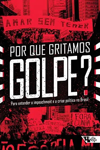 «Por que gritamos Golpe?: Para entender o impeachment e a crise política no Brasil (Coleção Tinta Vermelha)» André Singer, Armando Boito Jr.