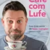 «Café com Lufe: Sua dose extra de boas energias para a vida» Lufe Gomes Baixar livro grátis pdf, epub, mobi Leia online sem registro