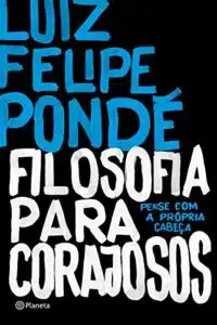 «Filosofia para corajosos» Luiz Felipe Pondé
